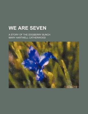 Book cover for We Are Seven; A Story of the Dogberry Bunch