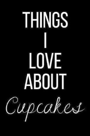 Cover of Things I Love About Cupcakes