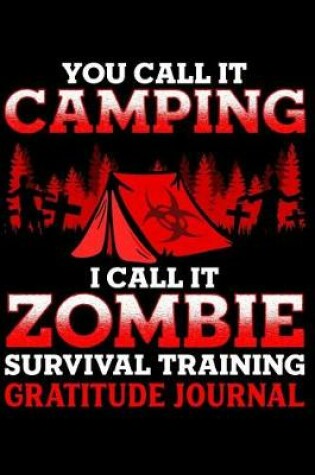 Cover of You Call It Camping I Call It Zombie Survival Training Gratitude Journal