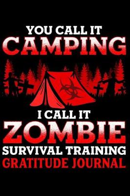 Book cover for You Call It Camping I Call It Zombie Survival Training Gratitude Journal