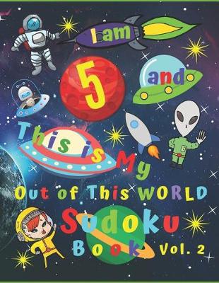 Book cover for I am 5 and This is My Out of This World Sudoku Book Vol. 2