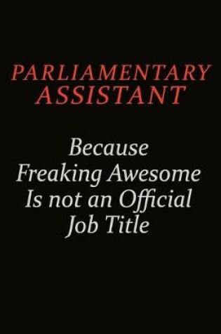 Cover of Parliamentary Assistant Because Freaking Awesome Is Not An Official Job Title