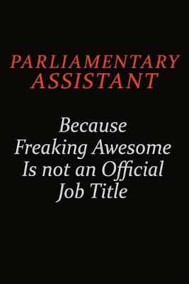 Book cover for Parliamentary Assistant Because Freaking Awesome Is Not An Official Job Title