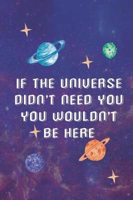 Book cover for If The Universe Didn't Need You You Wouldn't Be Here