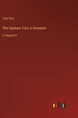 Cover of The Rainbow Trail; A Romance