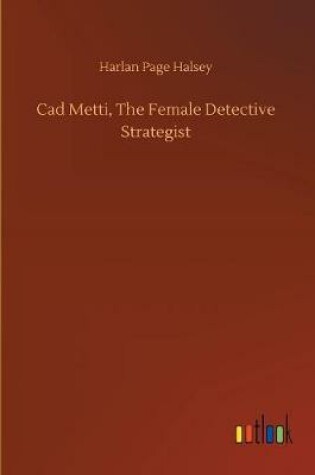 Cover of Cad Metti, The Female Detective Strategist
