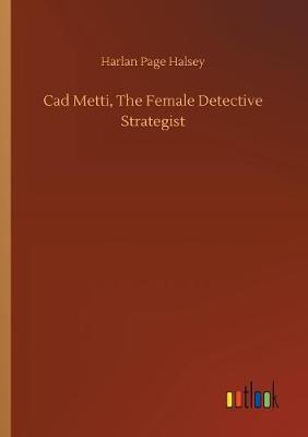 Book cover for Cad Metti, The Female Detective Strategist