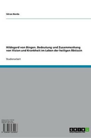 Cover of Hildegard Von Bingen. Bedeutung Und Zusammenhang Von Vision Und Krankheit Im Leben Der Heiligen Abtissin