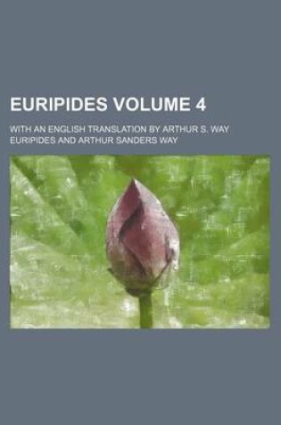 Cover of Euripides; With an English Translation by Arthur S. Way Volume 4