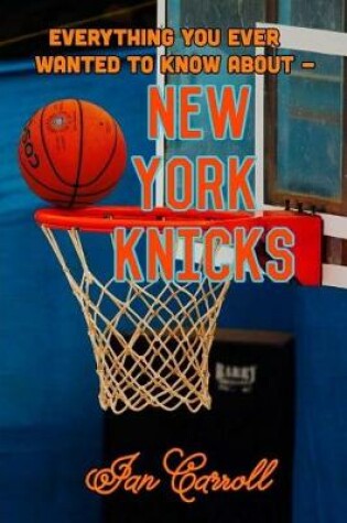 Cover of Everything You Ever Wanted to Know About New York Knicks