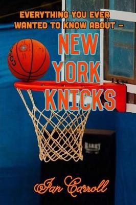 Book cover for Everything You Ever Wanted to Know About New York Knicks