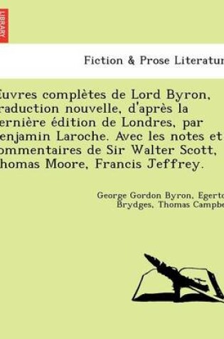 Cover of Uvres Comple Tes de Lord Byron, Traduction Nouvelle, D'Apre S La Dernie Re E Dition de Londres, Par Benjamin Laroche. Avec Les Notes Et Commentaires D
