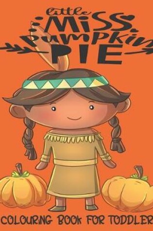 Cover of Little Miss Pumpkin Pie - Colouring Book For Toddlers