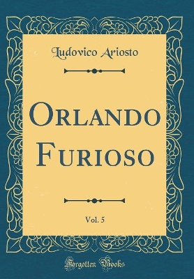 Book cover for Orlando Furioso, Vol. 5 (Classic Reprint)