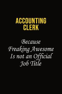 Book cover for Accounting Clerk Because Freaking Awesome Is Not An Official Job Title