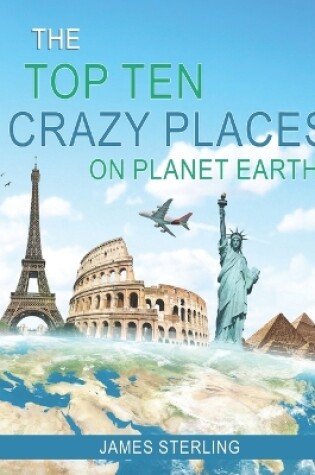 Cover of The Top 10 Crazy Places on Planet Earth - For Kids