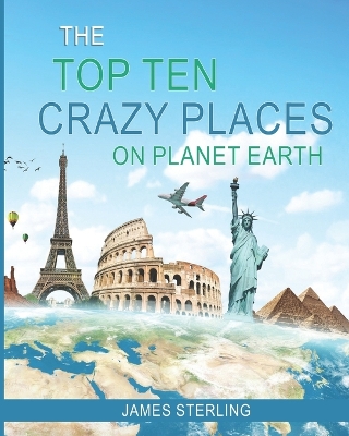 Book cover for The Top 10 Crazy Places on Planet Earth - For Kids