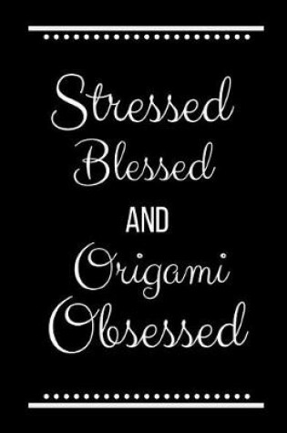 Cover of Stressed Blessed Origami Obsessed