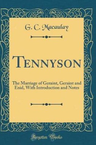 Cover of Tennyson: The Marriage of Geraint, Geraint and Enid, With Introduction and Notes (Classic Reprint)