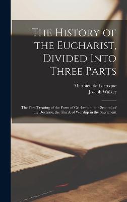 Book cover for The History of the Eucharist, Divided Into Three Parts