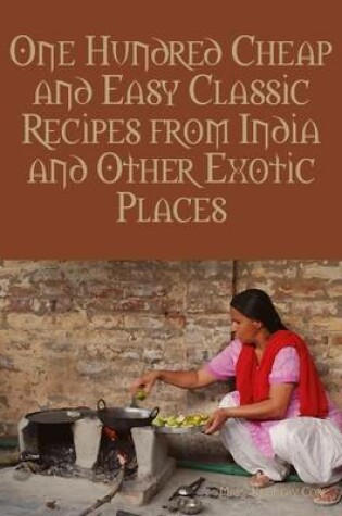 Cover of One Hundred Cheap and Easy Classic Recipes from India and Other Exotic Places