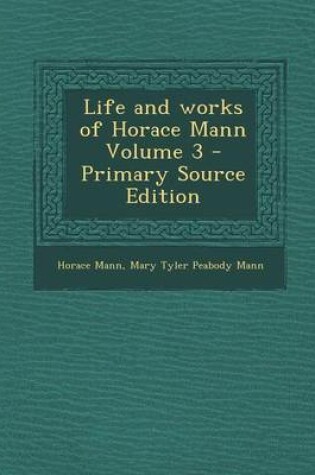 Cover of Life and Works of Horace Mann Volume 3 - Primary Source Edition