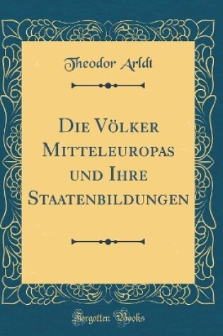 Cover of Die Voelker Mitteleuropas Und Ihre Staatenbildungen (Classic Reprint)