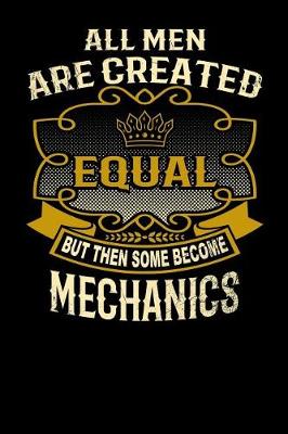 Book cover for All Men Are Created Equal But Then Some Become Mechanics
