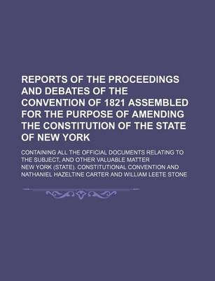 Book cover for Reports of the Proceedings and Debates of the Convention of 1821 Assembled for the Purpose of Amending the Constitution of the State of New York; Containing All the Official Documents Relating to the Subject, and Other Valuable Matter