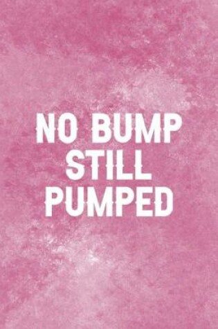 Cover of No Bump Still Pumped