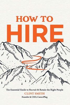 Book cover for How to Hire: The Essential Guide to Recruit & Retain the Right People