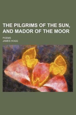 Cover of The Pilgrims of the Sun, and Mador of the Moor; Poems