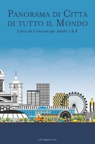 Cover of Panorama di Citta di tutto il Mondo Libro da Colorare per Adulti 7 & 8