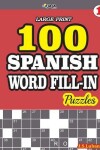 Book cover for 100 SPANISH WORD FILL-IN Puzzles LARGE PRINT
