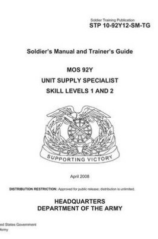 Cover of Soldier Training Publication STP 10-92Y12-SM-TG Soldier's Manual and Trainer's Guide MOS 92Y Unit Supply Specialist Skill Levels 1 and 2 April 2008