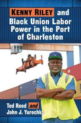 Cover of Kenny Riley and Black Union Labor Power in the Port of Charleston