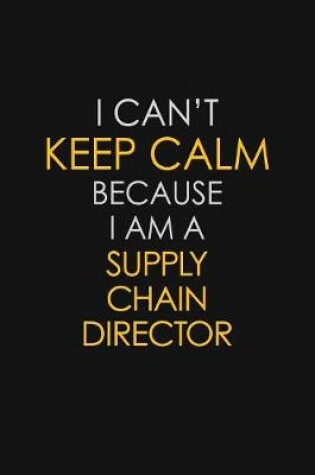 Cover of I Can't Keep Calm Because I Am A Supply Chain Director