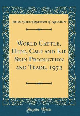 Book cover for World Cattle, Hide, Calf and Kip Skin Production and Trade, 1972 (Classic Reprint)