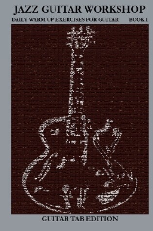 Cover of Jazz Guitar Workshop Book I - Daily Warm Ups for Guitar Tab Edition