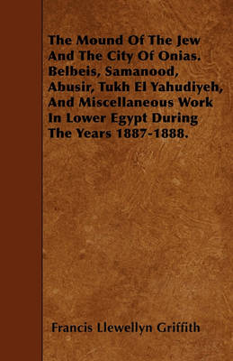 Book cover for The Mound Of The Jew And The City Of Onias. Belbeis, Samanood, Abusir, Tukh El Yahudiyeh, And Miscellaneous Work In Lower Egypt During The Years 1887-1888.