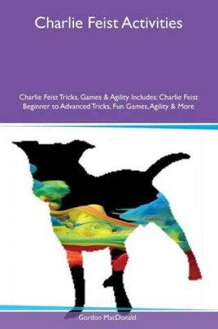 Cover of Charlie Feist Activities Charlie Feist Tricks, Games & Agility Includes