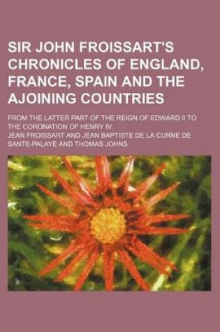 Cover of Sir John Froissart's Chronicles of England, France, Spain and the Ajoining Countries (Volume 3); From the Latter Part of the Reign of Edward II to the Coronation of Henry IV.