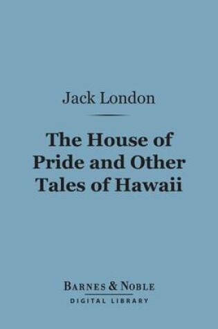 Cover of The House of Pride and Other Tales of Hawaii (Barnes & Noble Digital Library)