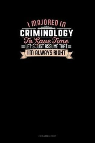 Cover of I Majored In Criminology To Save Time Let's Just Assume That I'm Always Right