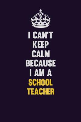 Book cover for I Can't Keep Calm Because I Am A school teacher