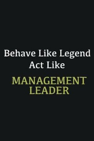 Cover of Behave like Legend Act Like Management leader