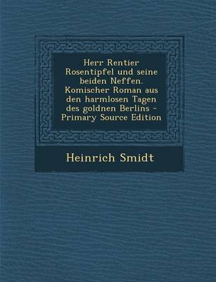 Book cover for Herr Rentier Rosentipfel Und Seine Beiden Neffen. Komischer Roman Aus Den Harmlosen Tagen Des Goldnen Berlins - Primary Source Edition