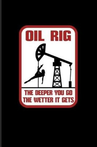 Cover of Oil Rig The Deeper You Go The Wetter It Gets