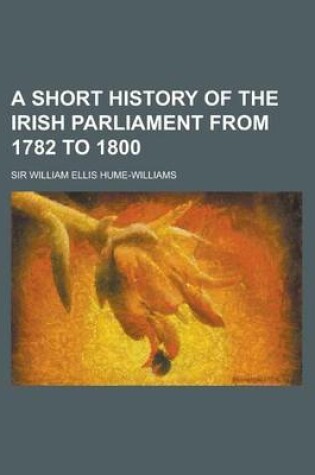 Cover of A Short History of the Irish Parliament from 1782 to 1800