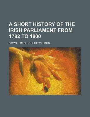 Book cover for A Short History of the Irish Parliament from 1782 to 1800